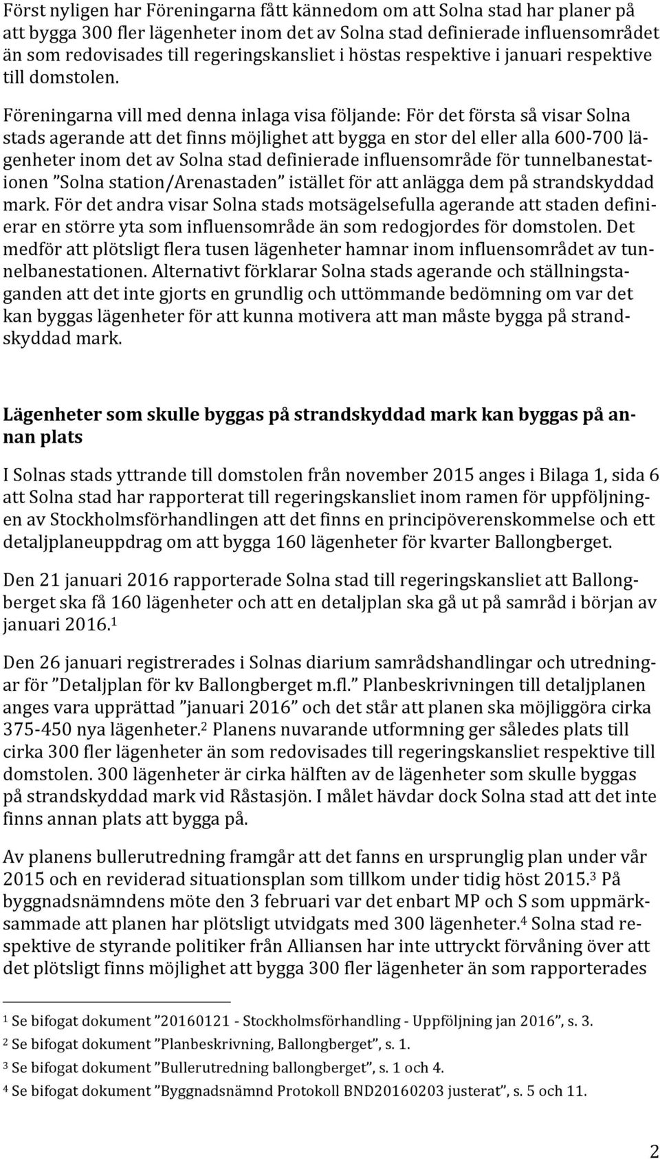 Föreningarna vill med denna inlaga visa följande: För det första så visar Solna stads agerande att det finns möjlighet att bygga en stor del eller alla 600-700 lä- genheter inom det av Solna stad