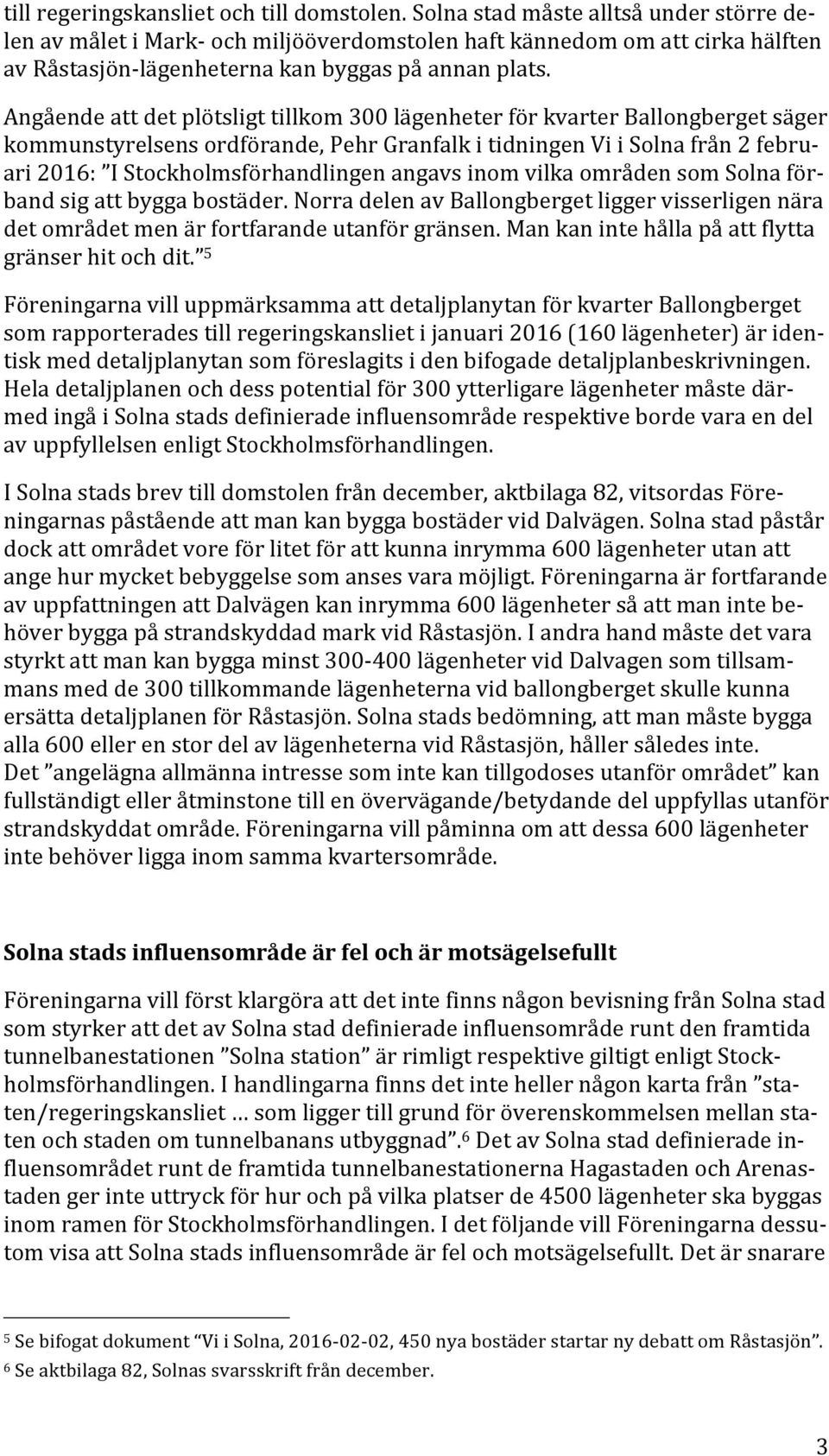 Angående att det plötsligt tillkom 300 lägenheter för kvarter Ballongberget säger kommunstyrelsens ordförande, Pehr Granfalk i tidningen Vi i Solna från 2 febru- ari 2016: I Stockholmsförhandlingen