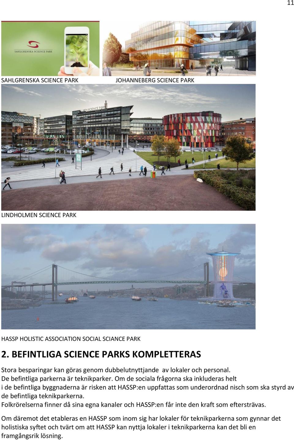 Om de sociala frågorna ska inkluderas helt i de befintliga byggnaderna är risken att HASSP:en uppfattas som underordnad nisch som ska styrd av de befintliga teknikparkerna.