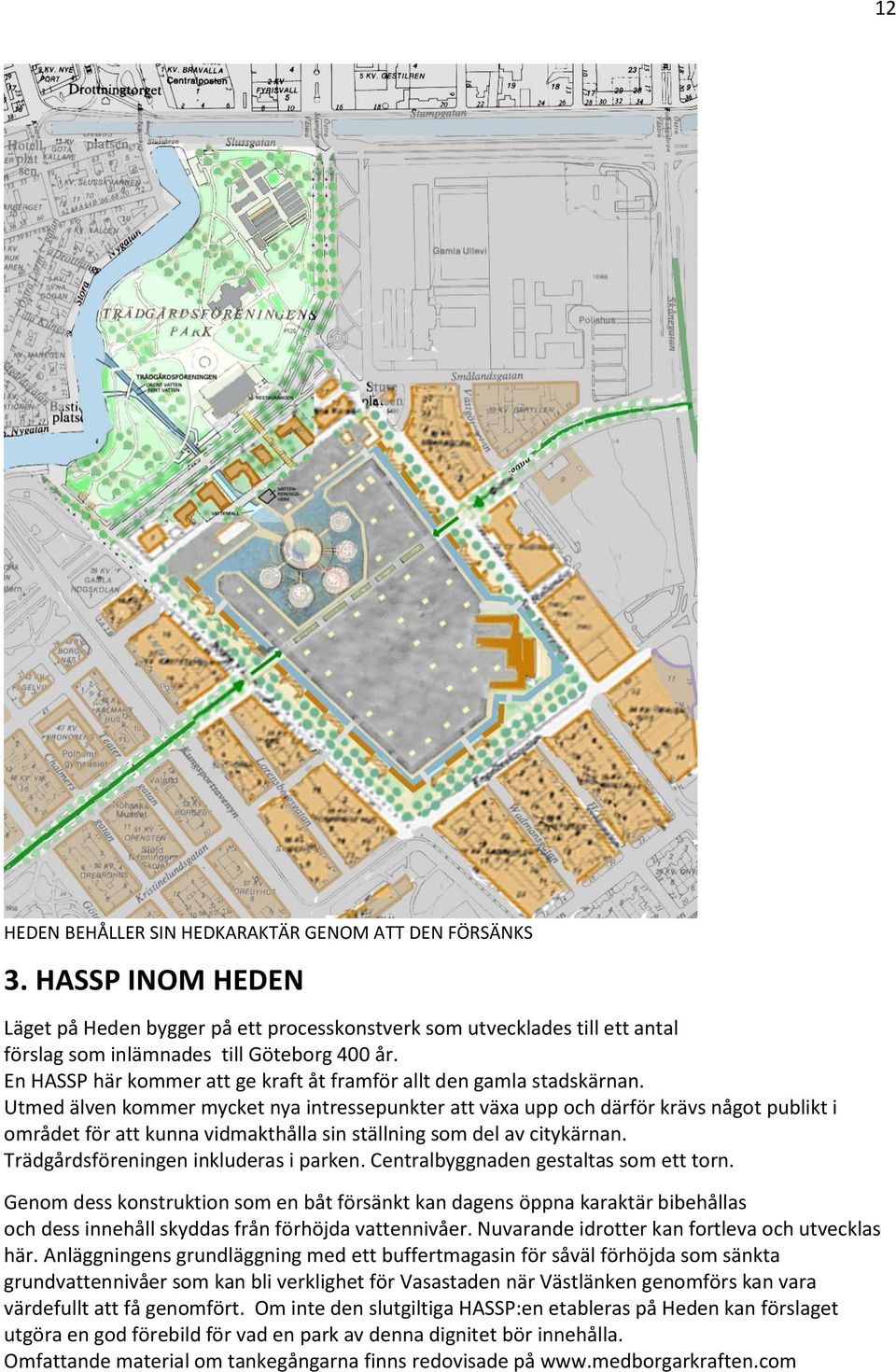 Utmed älven kommer mycket nya intressepunkter att växa upp och därför krävs något publikt i området för att kunna vidmakthålla sin ställning som del av citykärnan.