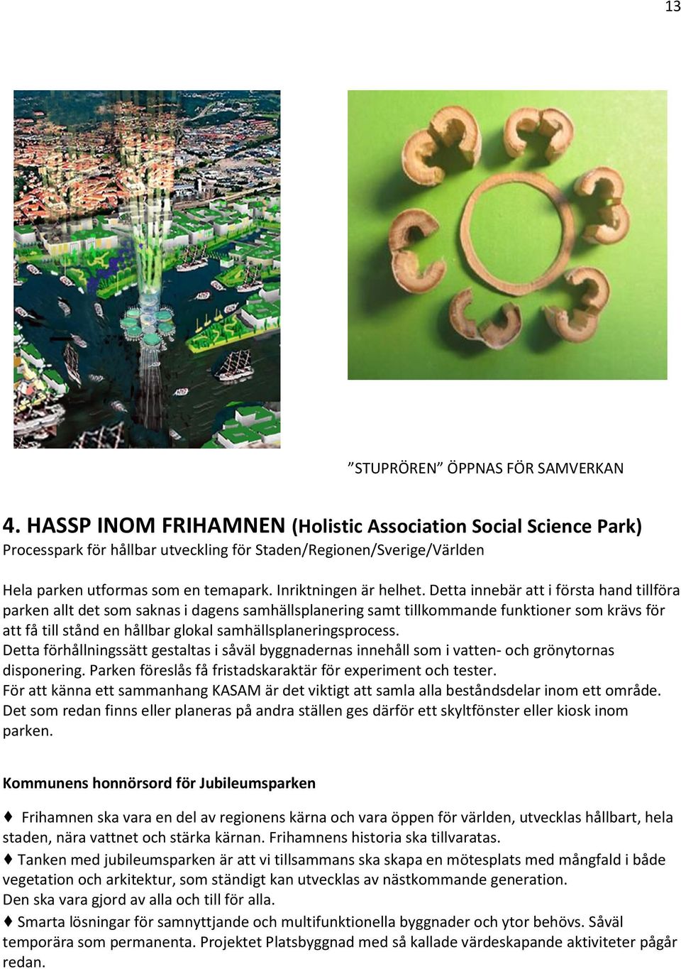 Detta innebär att i första hand tillföra parken allt det som saknas i dagens samhällsplanering samt tillkommande funktioner som krävs för att få till stånd en hållbar glokal samhällsplaneringsprocess.