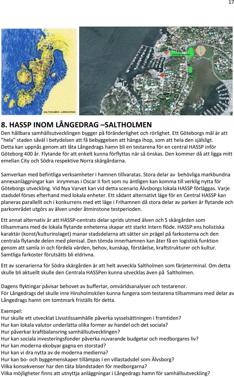 Detta kan uppnås genom att låta Långedrags hamn bli en testarena för en central HASSP inför Göteborg 400 år. Flytande för att enkelt kunna förflyttas när så önskas.