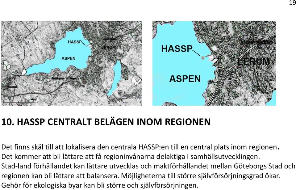 inom regionen. Det kommer att bli lättare att få regioninvånarna delaktiga i samhällsutvecklingen.