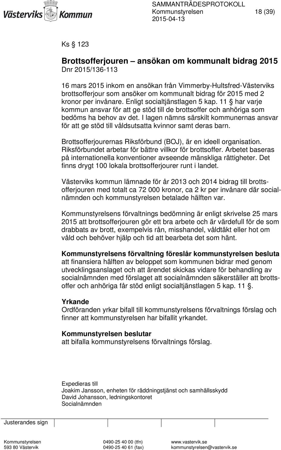 I lagen nämns särskilt kommunernas ansvar för att ge stöd till våldsutsatta kvinnor samt deras barn. Brottsofferjourernas Riksförbund (BOJ), är en ideell organisation.