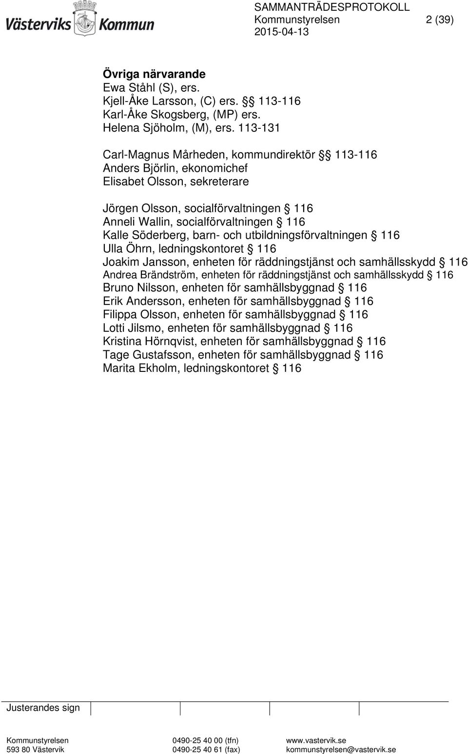 Söderberg, barn- och utbildningsförvaltningen 116 Ulla Öhrn, ledningskontoret 116 Joakim Jansson, enheten för räddningstjänst och samhällsskydd 116 Andrea Brändström, enheten för räddningstjänst och