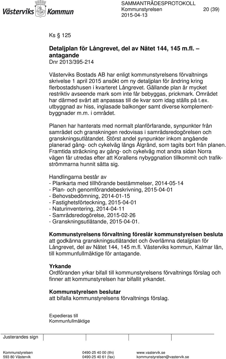 Gällande plan är mycket restriktiv avseende mark som inte får bebyggas, prickmark. Området har därmed svårt att anpassas till de kvar som idag ställs på t.ex.