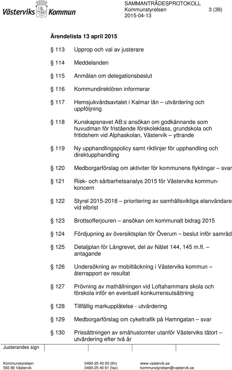 upphandlingspolicy samt riktlinjer för upphandling och direktupphandling 120 Medborgarförslag om aktiviter för kommunens flyktingar svar 121 Risk- och sårbarhetsanalys 2015 för Västerviks