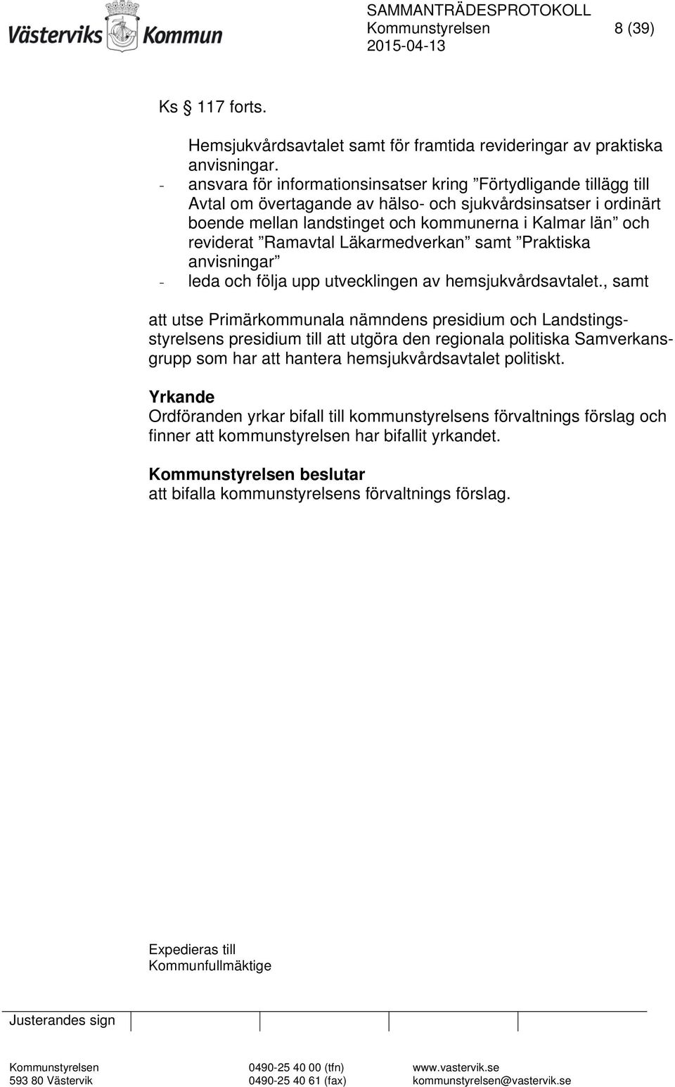Ramavtal Läkarmedverkan samt Praktiska anvisningar - leda och följa upp utvecklingen av hemsjukvårdsavtalet.