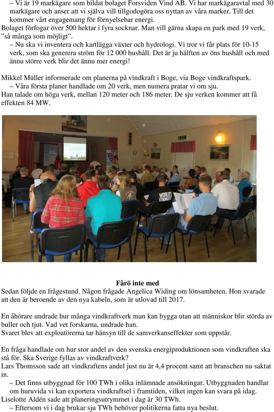 Nu ska vi inventera och kartlägga växter och hydrologi. Vi tror vi får plats för 10-15 verk, som ska generera ström för 12 000 hushåll.