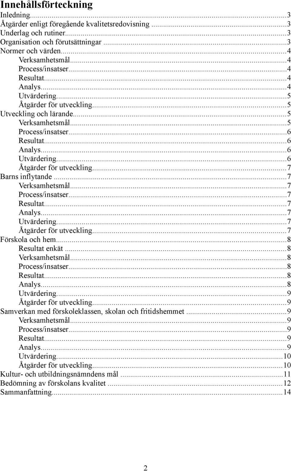 ..7 Verksamhetsmål...7 Process/insatser...7 Resultat...7 Analys...7 Utvärdering...7...7 Förskola och hem...8 Resultat enkät...8 Verksamhetsmål...8 Process/insatser...8 Resultat...8 Analys.