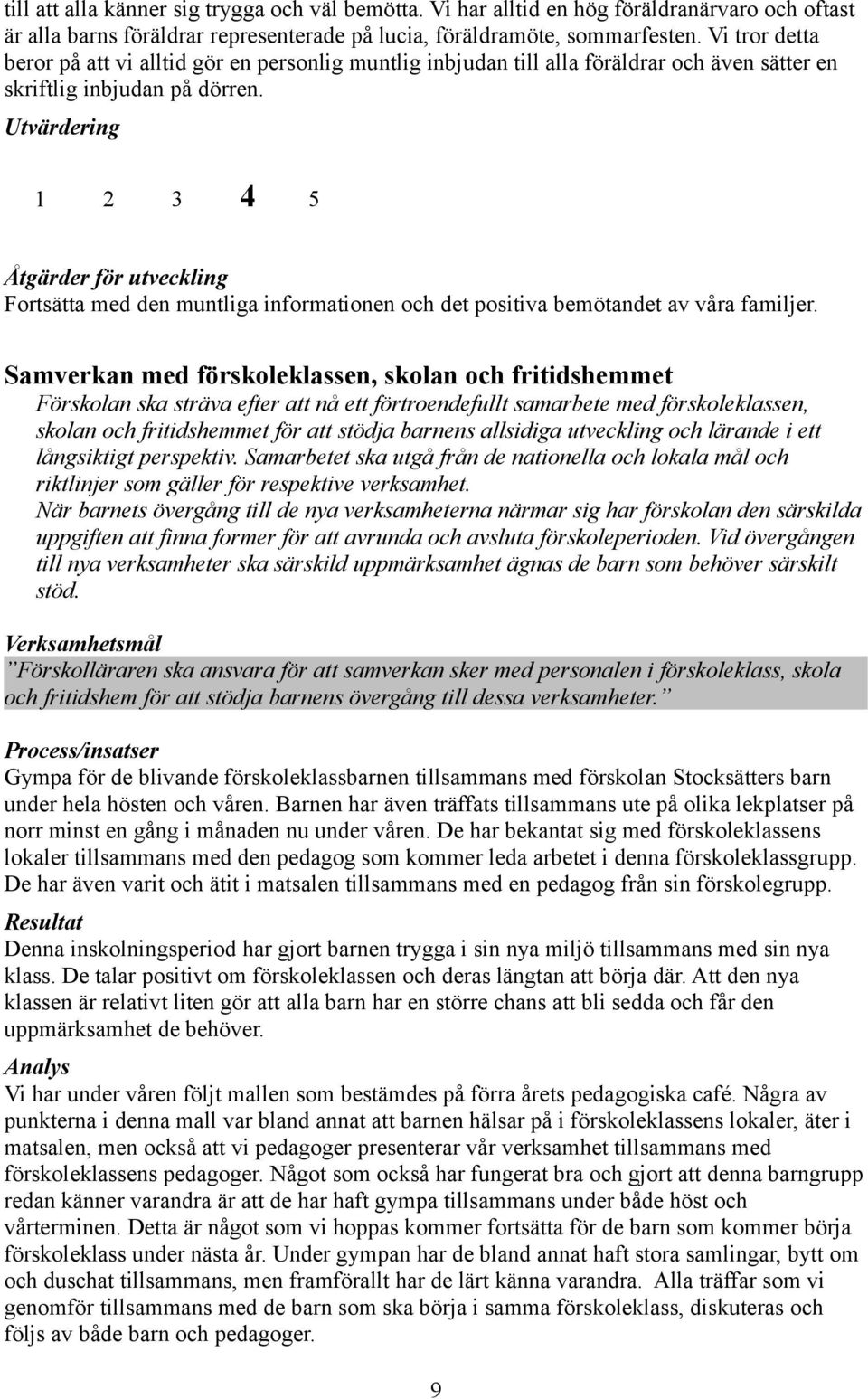 Utvärdering 1 2 3 4 5 Fortsätta med den muntliga informationen och det positiva bemötandet av våra familjer.
