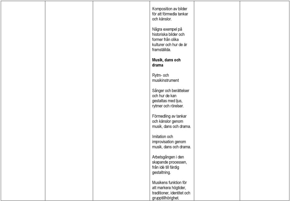 Musik, dans och drama Rytm- och musikinstrument Sånger och berättelser och hur de kan gestaltas med ljus, rytmer och rörelser.