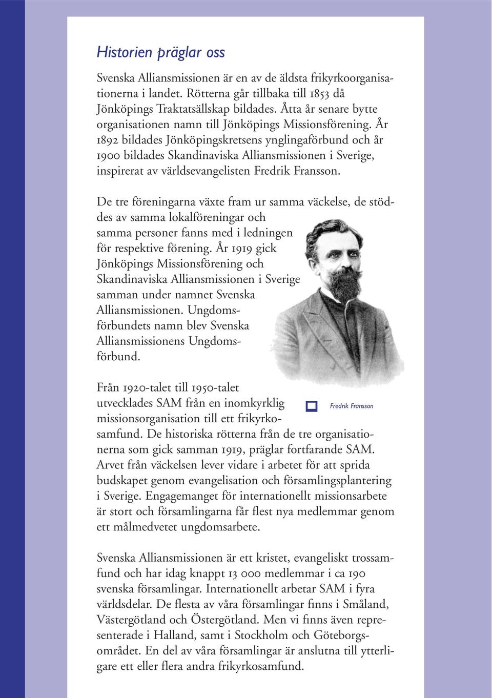 År 1892 bildades Jönköpingskretsens ynglingaförbund och år 1900 bildades Skandinaviska Alliansmissionen i Sverige, inspirerat av världsevangelisten Fredrik Fransson.