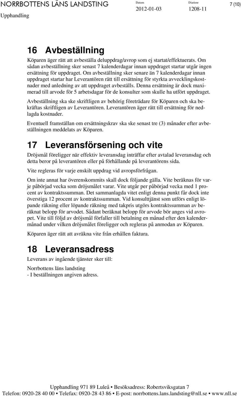 Om avbeställning sker senare än 7 kalenderdagar innan uppdraget startar har Leverantören rätt till ersättning för styrkta avvecklingskostnader med anledning av att uppdraget avbeställs.