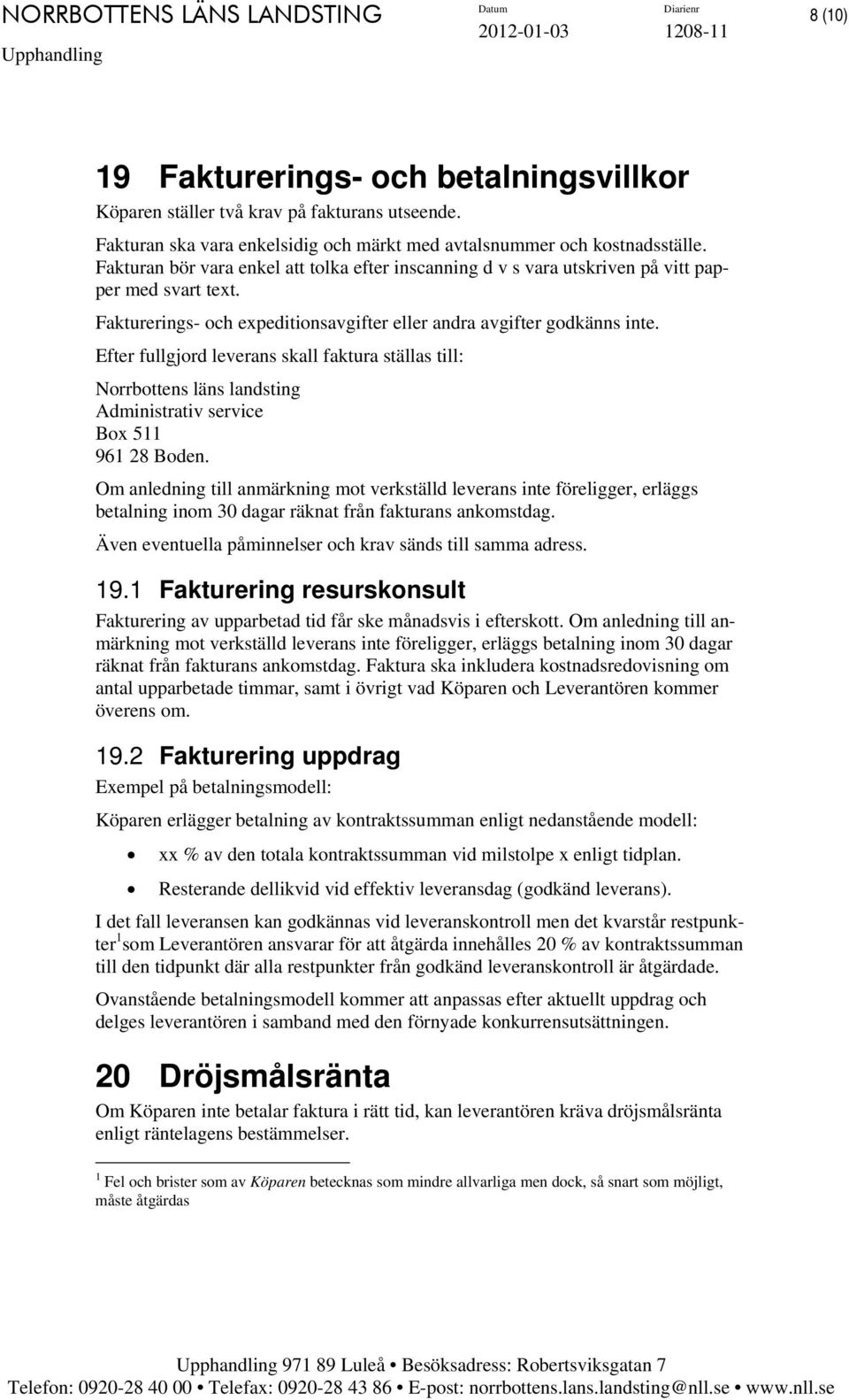 Efter fullgjord leverans skall faktura ställas till: Norrbottens läns landsting Administrativ service Box 511 961 28 Boden.