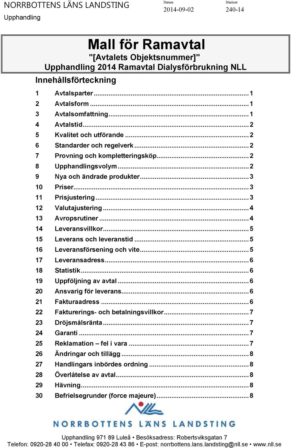 .. 3 12 Valutajustering... 4 13 Avropsrutiner... 4 14 Leveransvillkor... 5 15 Leverans och leveranstid... 5 16 Leveransförsening och vite... 5 17 Leveransadress... 6 18 Statistik.