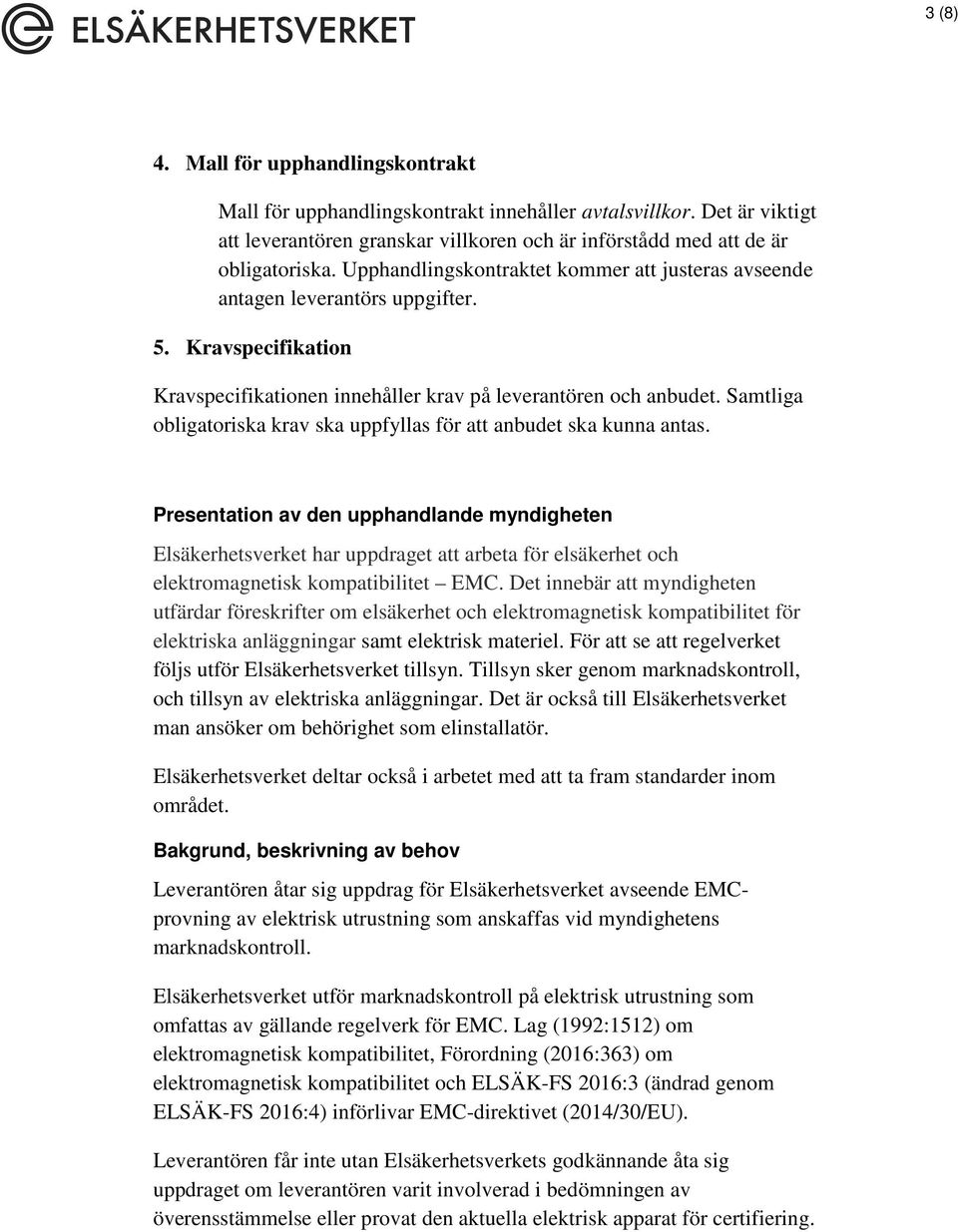 Samtliga obligatoriska krav ska uppfyllas för att anbudet ska kunna antas.