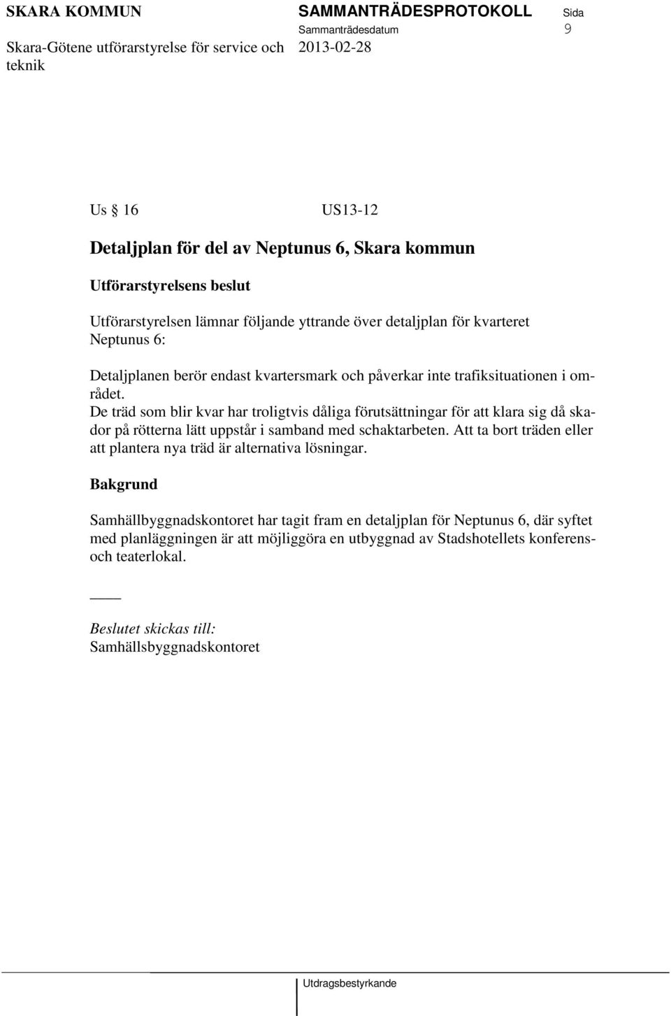 De träd som blir kvar har troligtvis dåliga förutsättningar för att klara sig då skador på rötterna lätt uppstår i samband med schaktarbeten.