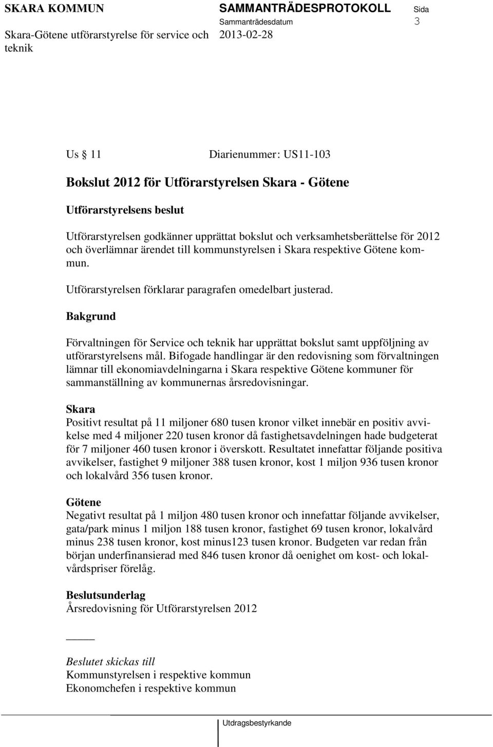 Bakgrund Förvaltningen för Service och har upprättat bokslut samt uppföljning av utförarstyrelsens mål.