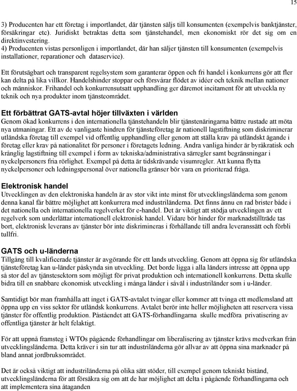 4) Producenten vistas personligen i importlandet, där han säljer tjänsten till konsumenten (exempelvis installationer, reparationer och dataservice).