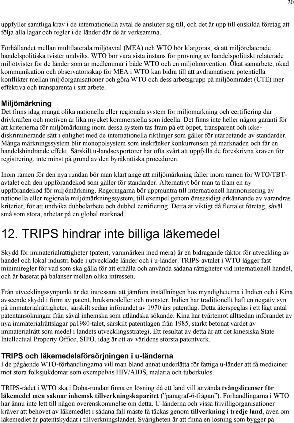 WTO bör vara sista instans för prövning av handelspolitiskt relaterade miljötvister för de länder som är medlemmar i både WTO och en miljökonvention.