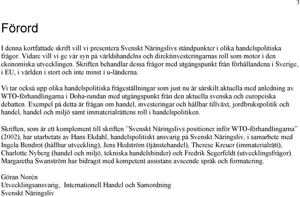 Skriften behandlar dessa frågor med utgångspunkt från förhållandena i Sverige, i EU, i världen i stort och inte minst i u-länderna.