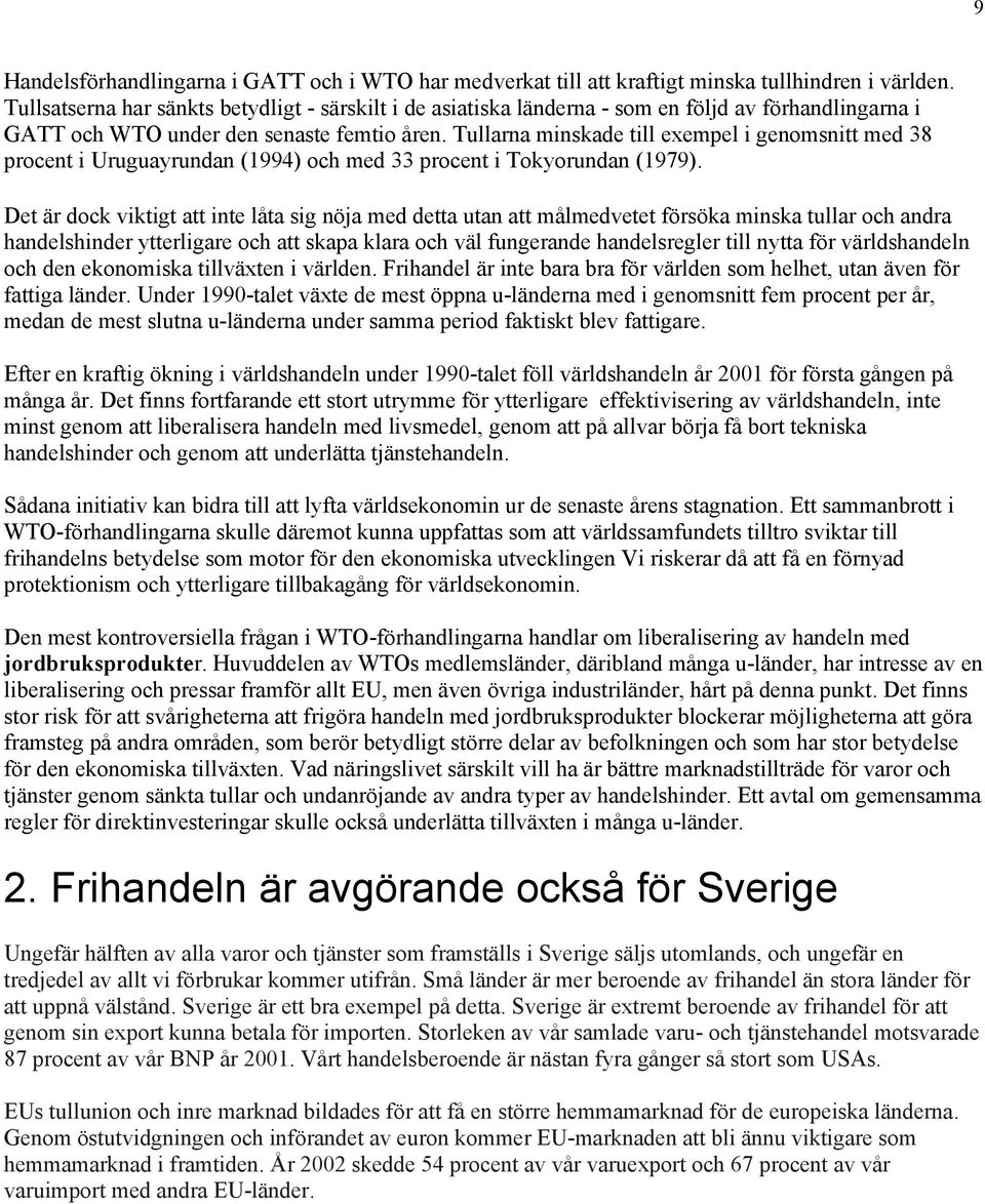 Tullarna minskade till exempel i genomsnitt med 38 procent i Uruguayrundan (1994) och med 33 procent i Tokyorundan (1979).