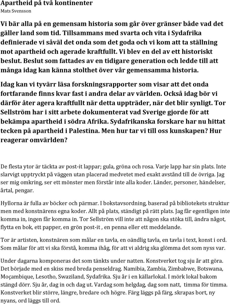 Beslut som fattades av en tidigare generation och ledde till att många idag kan känna stolthet över vår gemensamma historia.