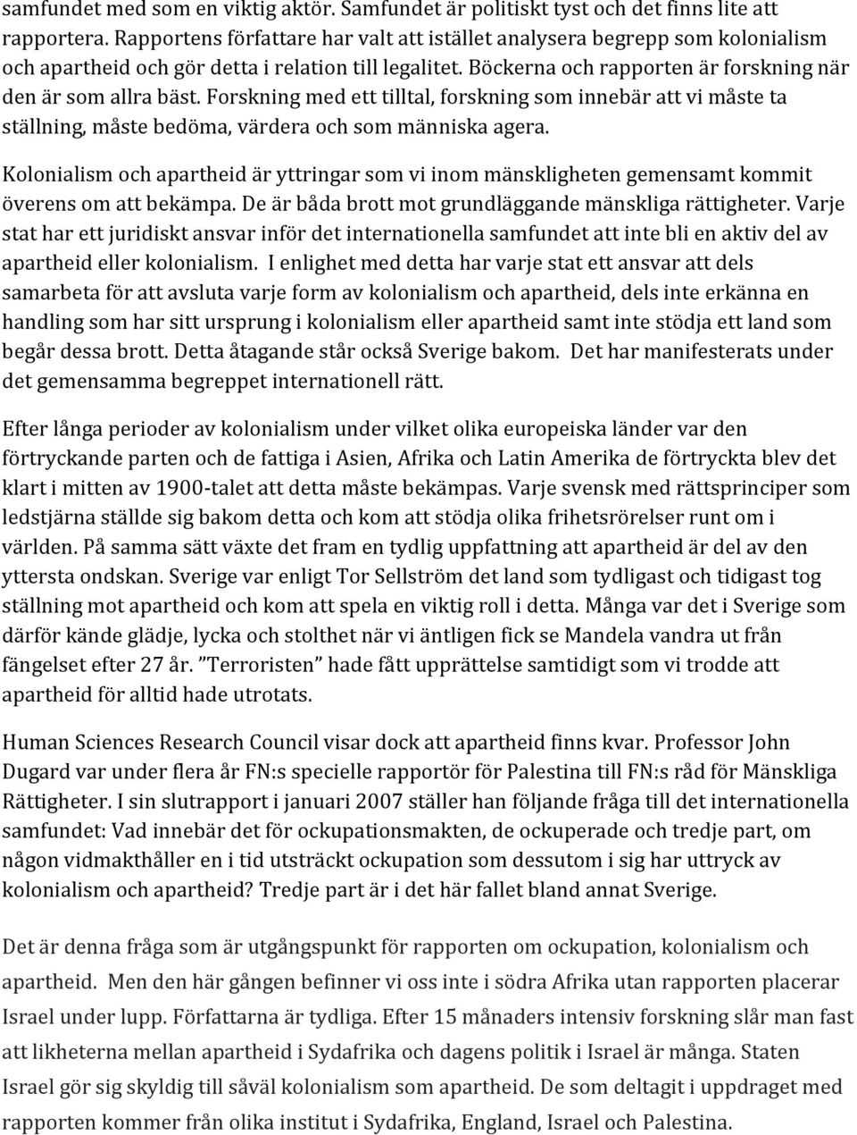 Forskning med ett tilltal, forskning som innebär att vi måste ta ställning, måste bedöma, värdera och som människa agera.
