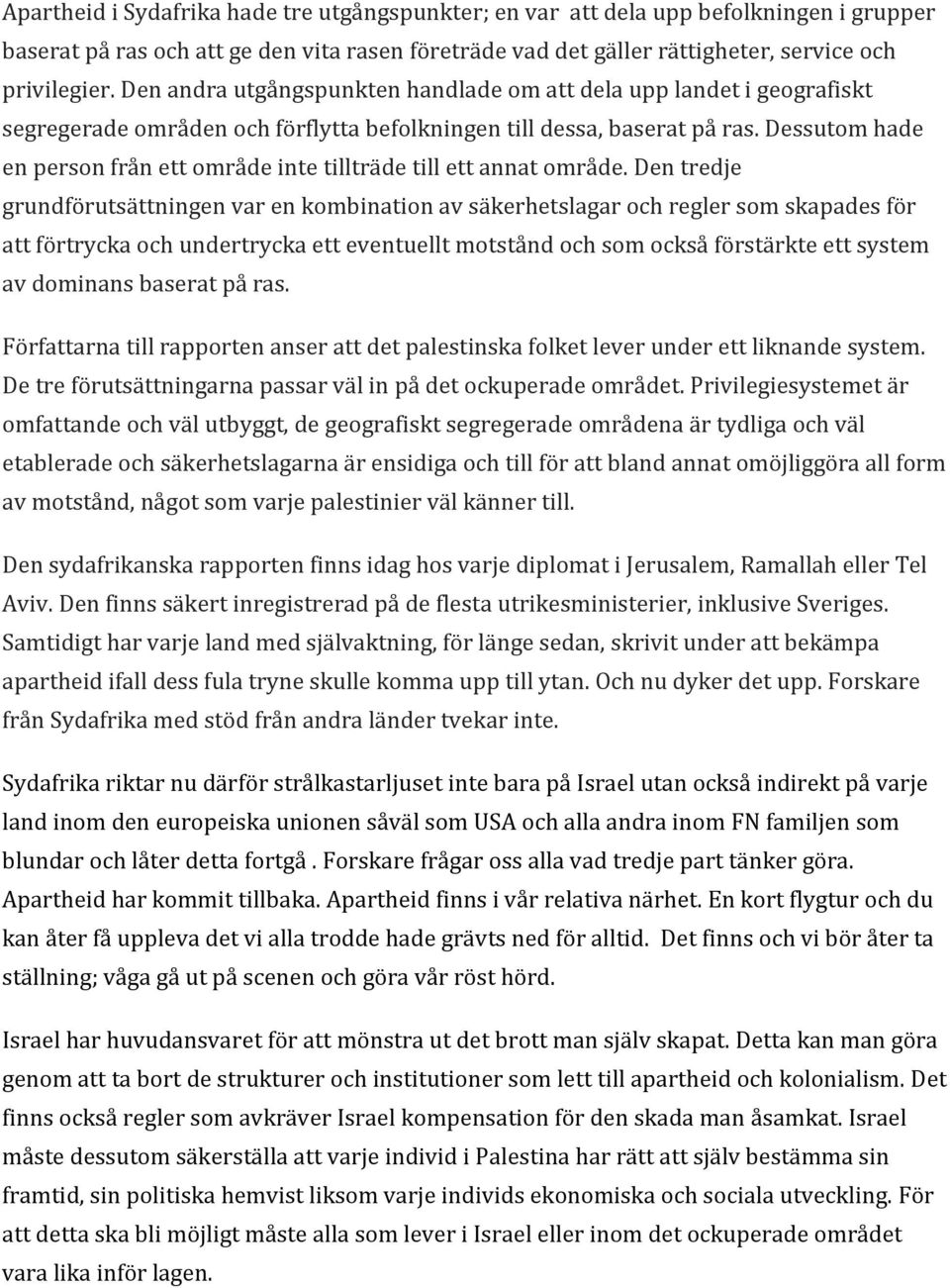 Dessutom hade en person från ett område inte tillträde till ett annat område.
