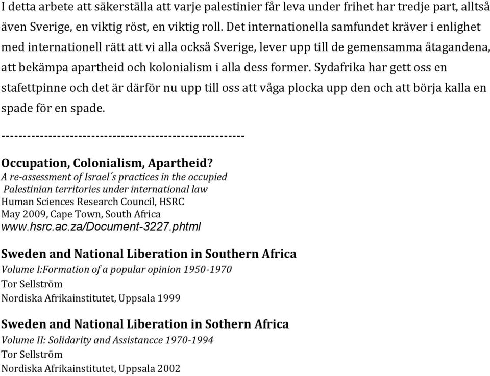 Sydafrika har gett oss en stafettpinne och det är därför nu upp till oss att våga plocka upp den och att börja kalla en spade för en spade.