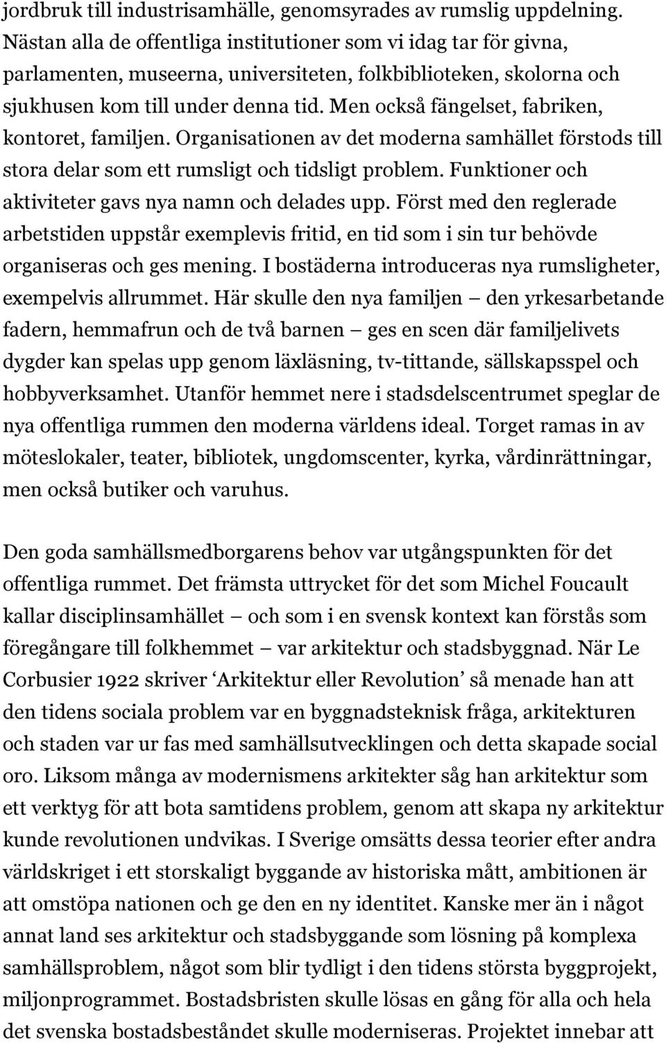 Men också fängelset, fabriken, kontoret, familjen. Organisationen av det moderna samhället förstods till stora delar som ett rumsligt och tidsligt problem.