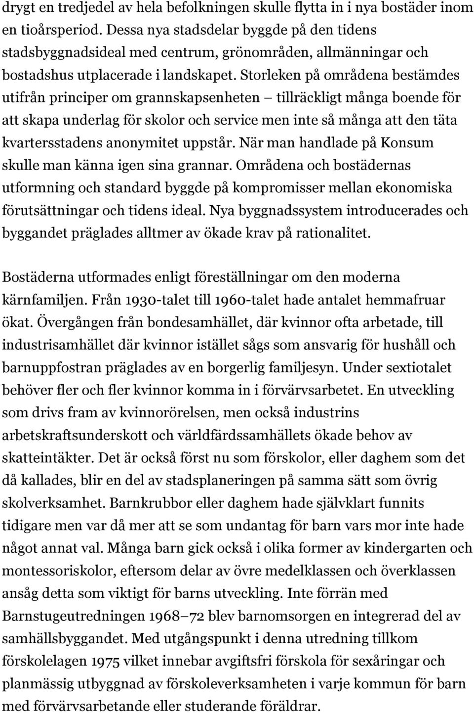 Storleken på områdena bestämdes utifrån principer om grannskapsenheten tillräckligt många boende för att skapa underlag för skolor och service men inte så många att den täta kvartersstadens