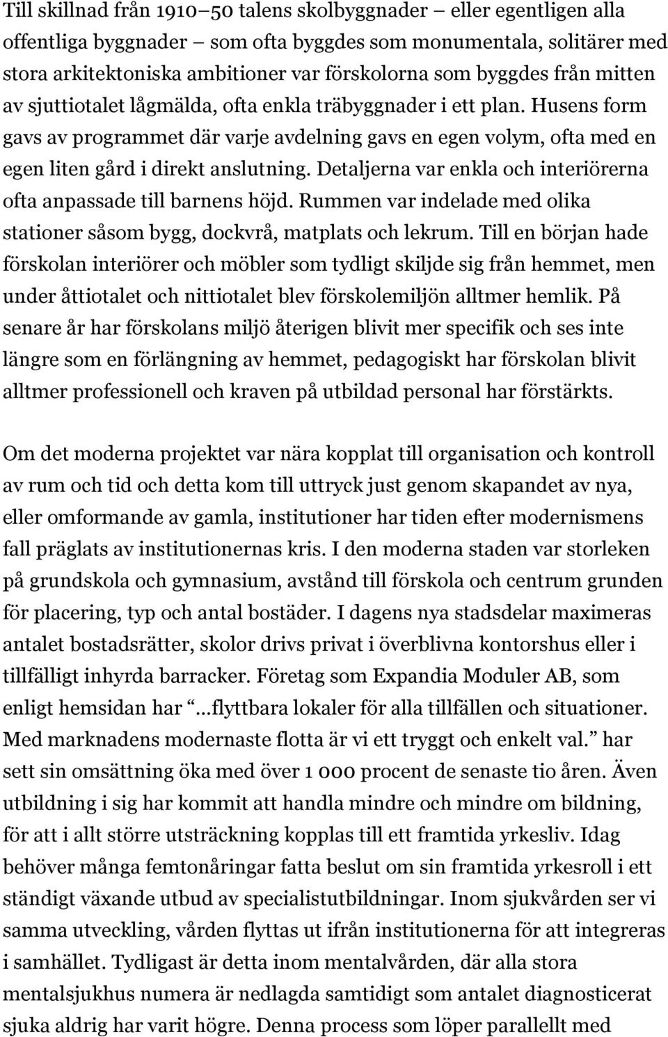 Detaljerna var enkla och interiörerna ofta anpassade till barnens höjd. Rummen var indelade med olika stationer såsom bygg, dockvrå, matplats och lekrum.