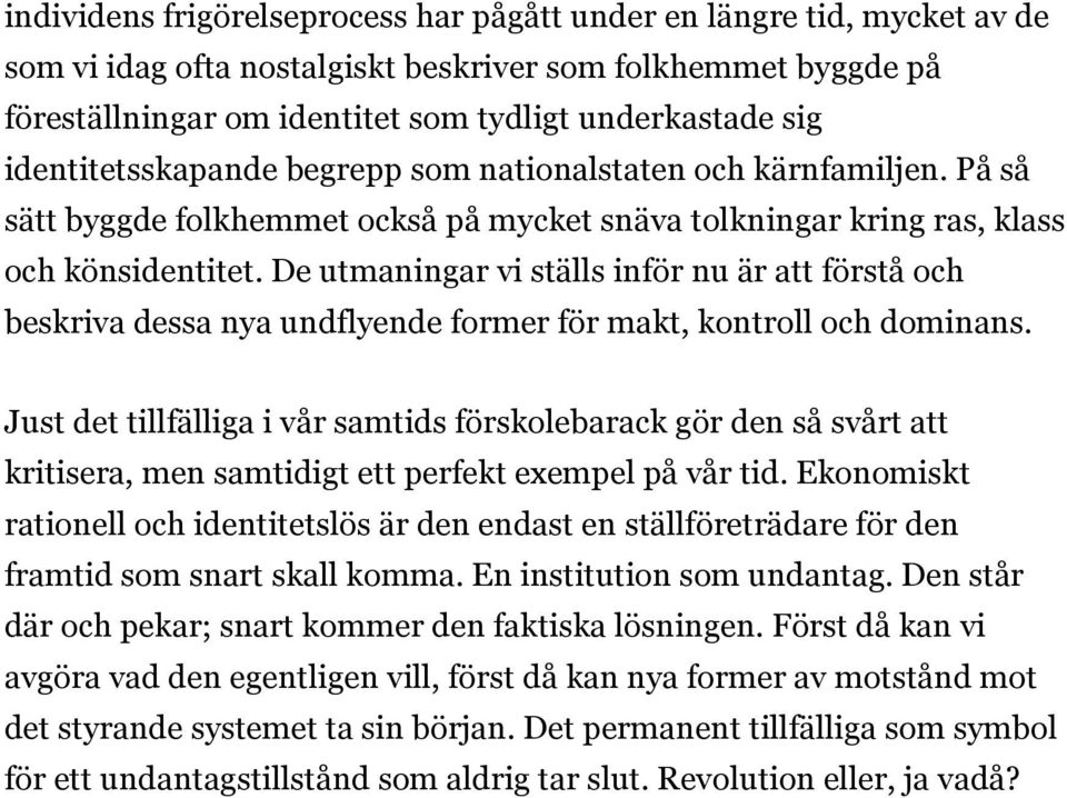 De utmaningar vi ställs inför nu är att förstå och beskriva dessa nya undflyende former för makt, kontroll och dominans.