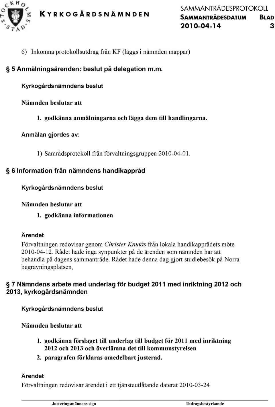 godkänna informationen Förvaltningen redovisar genom Christer Knutås från lokala handikapprådets möte 2010-04-12.