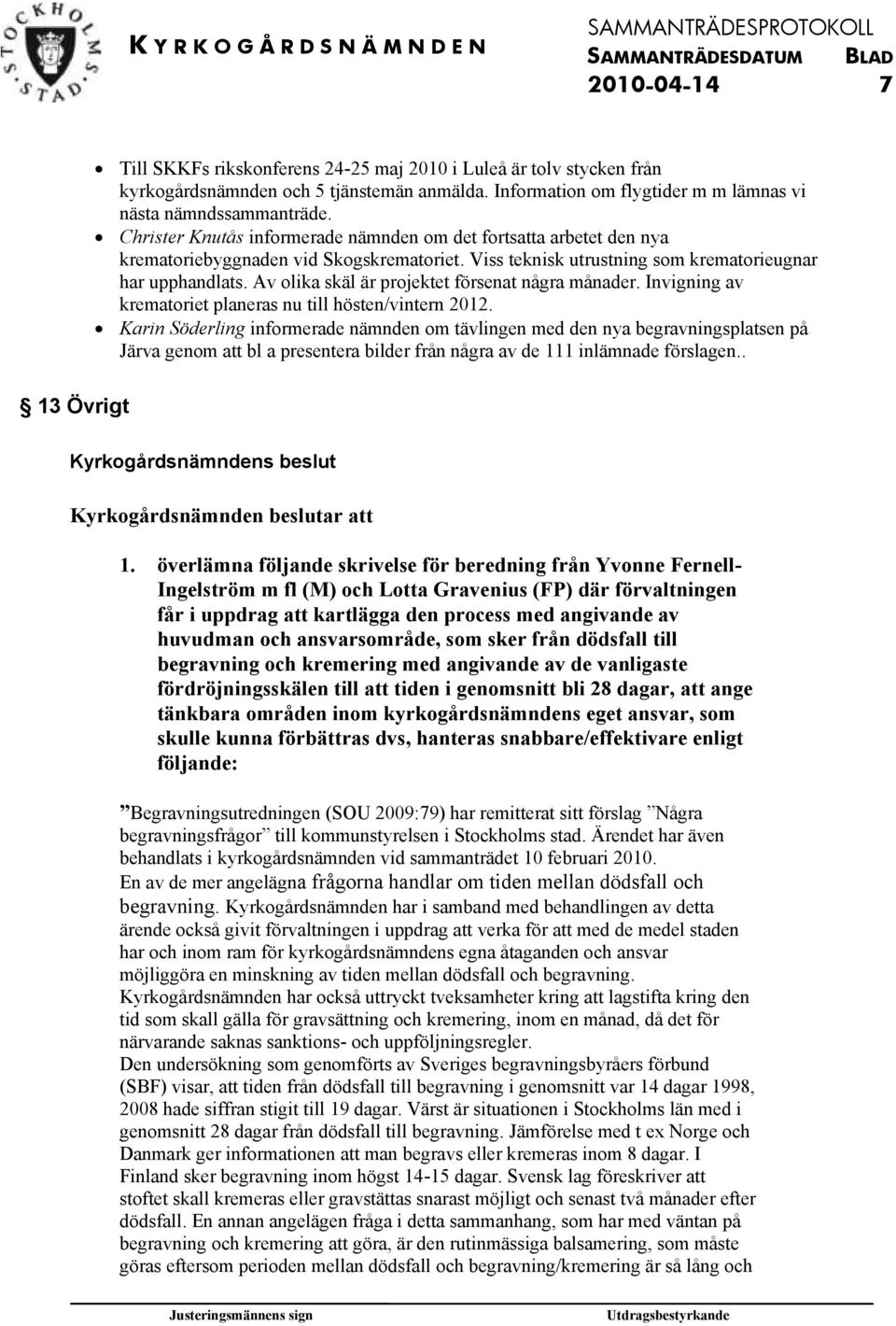 Av olika skäl är projektet försenat några månader. Invigning av krematoriet planeras nu till hösten/vintern 2012.