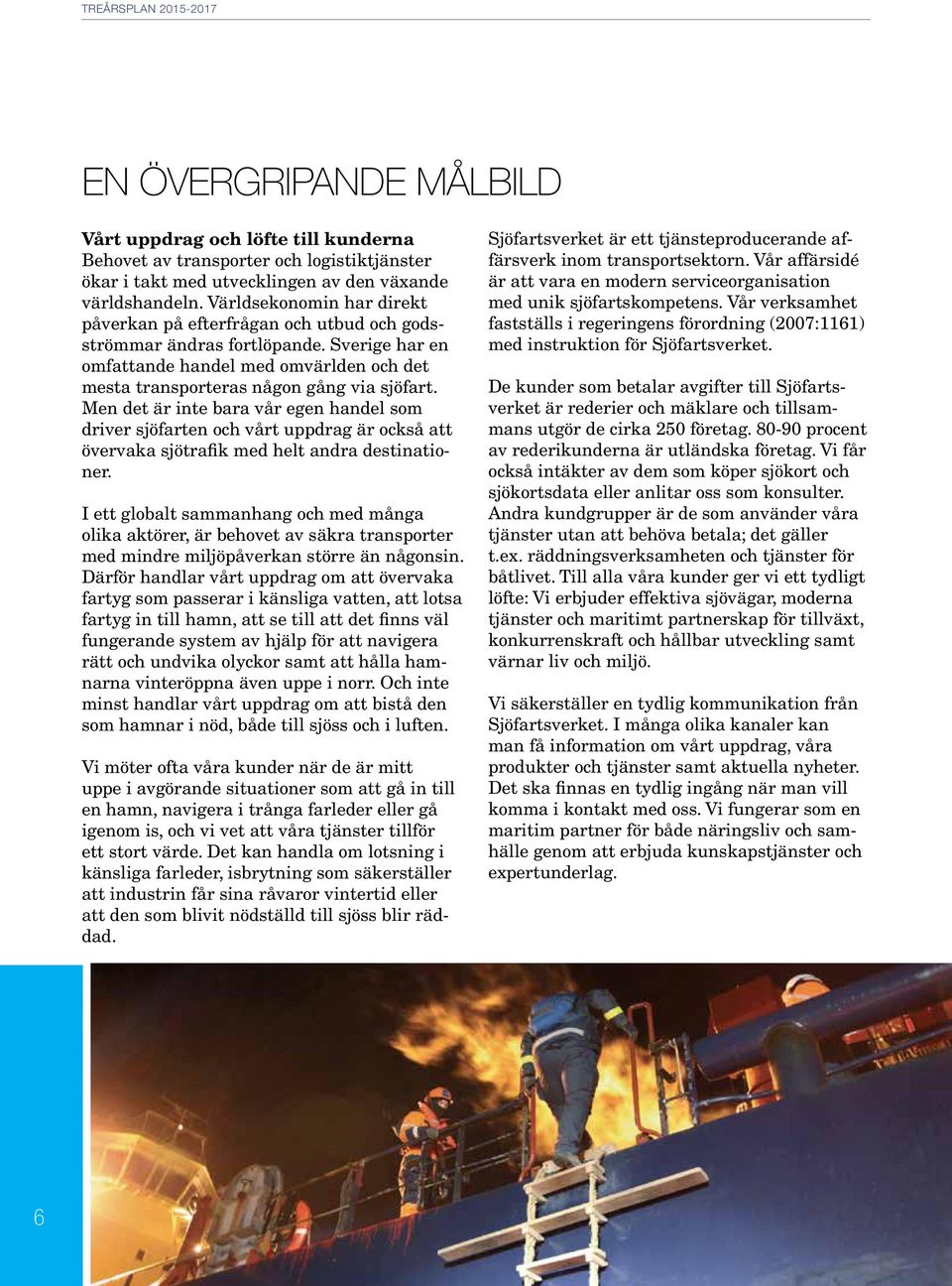 Men det är inte bara vår egen handel som driver sjöfarten och vårt uppdrag är också att övervaka sjötrafik med helt andra destinationer.
