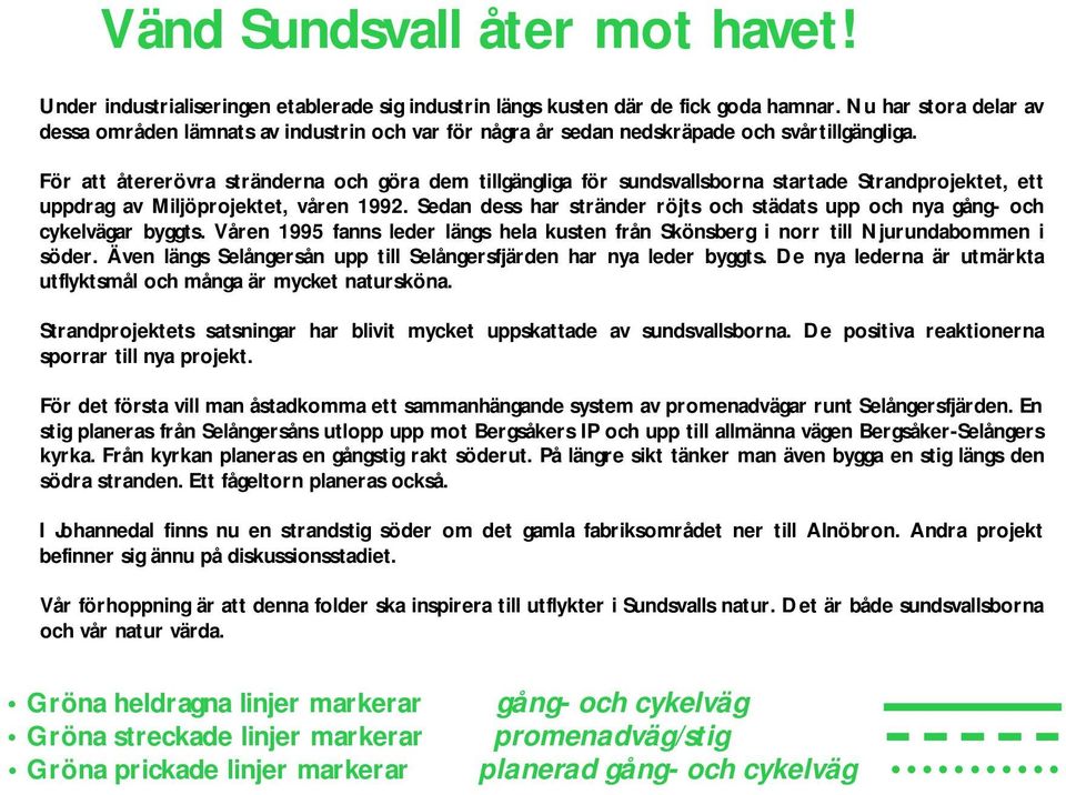 För att återerövra stränderna och göra dem tillgängliga för sundsvallsborna startade Strandprojektet, ett uppdrag av Miljöprojektet, våren 1992.