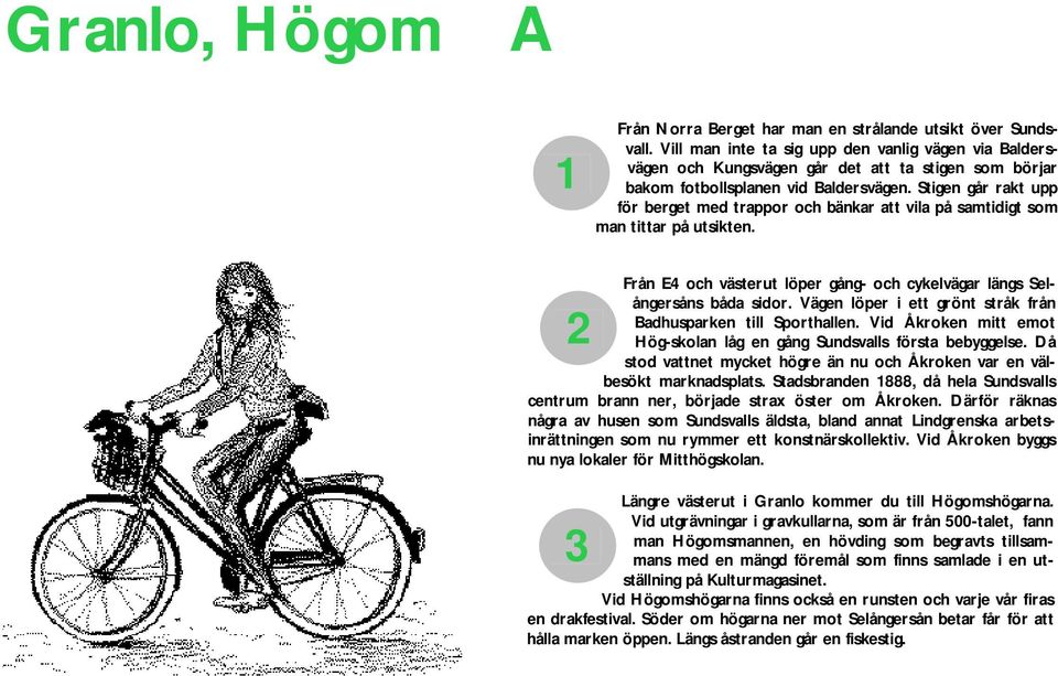 Stigen går rakt upp för berget med trappor och bänkar att vila på samtidigt som man tittar på utsikten. Från E4 och västerut löper gång- och cykelvägar längs Selångersåns båda sidor.