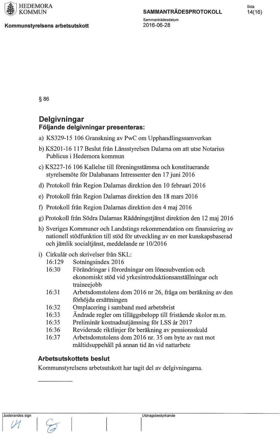 Dalarnas direktion den 10 februari 2016 e) Protokoll från Region Dalarnas direktion den 18 mars 2016 t) Protokoll från Region Dalarnas direktion den 4 maj 2016 g) Protokoll från Södra Dalarnas