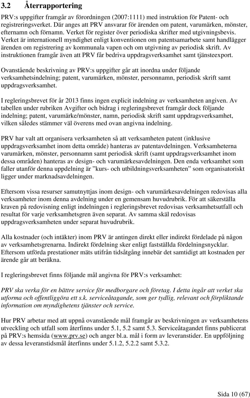 Verket är internationell myndighet enligt konventionen om patentsamarbete samt handlägger ärenden om registrering av kommunala vapen och om utgivning av periodisk skrift.