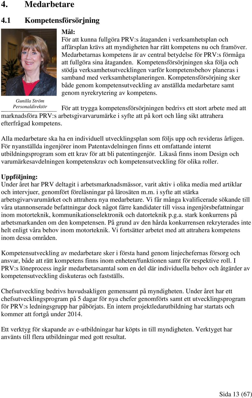 Medarbetarnas kompetens är av central betydelse för PRV:s förmåga att fullgöra sina åtaganden.