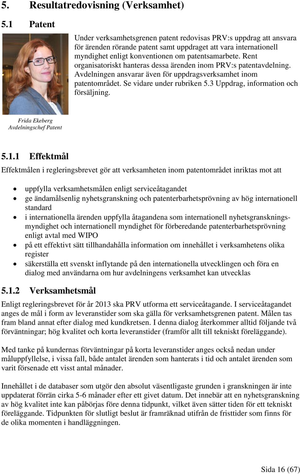 Rent organisatoriskt hanteras dessa ärenden inom PRV:s patentavdelning. Avdelningen ansvarar även för uppdragsverksamhet inom patentområdet. Se vidare under rubriken 5.