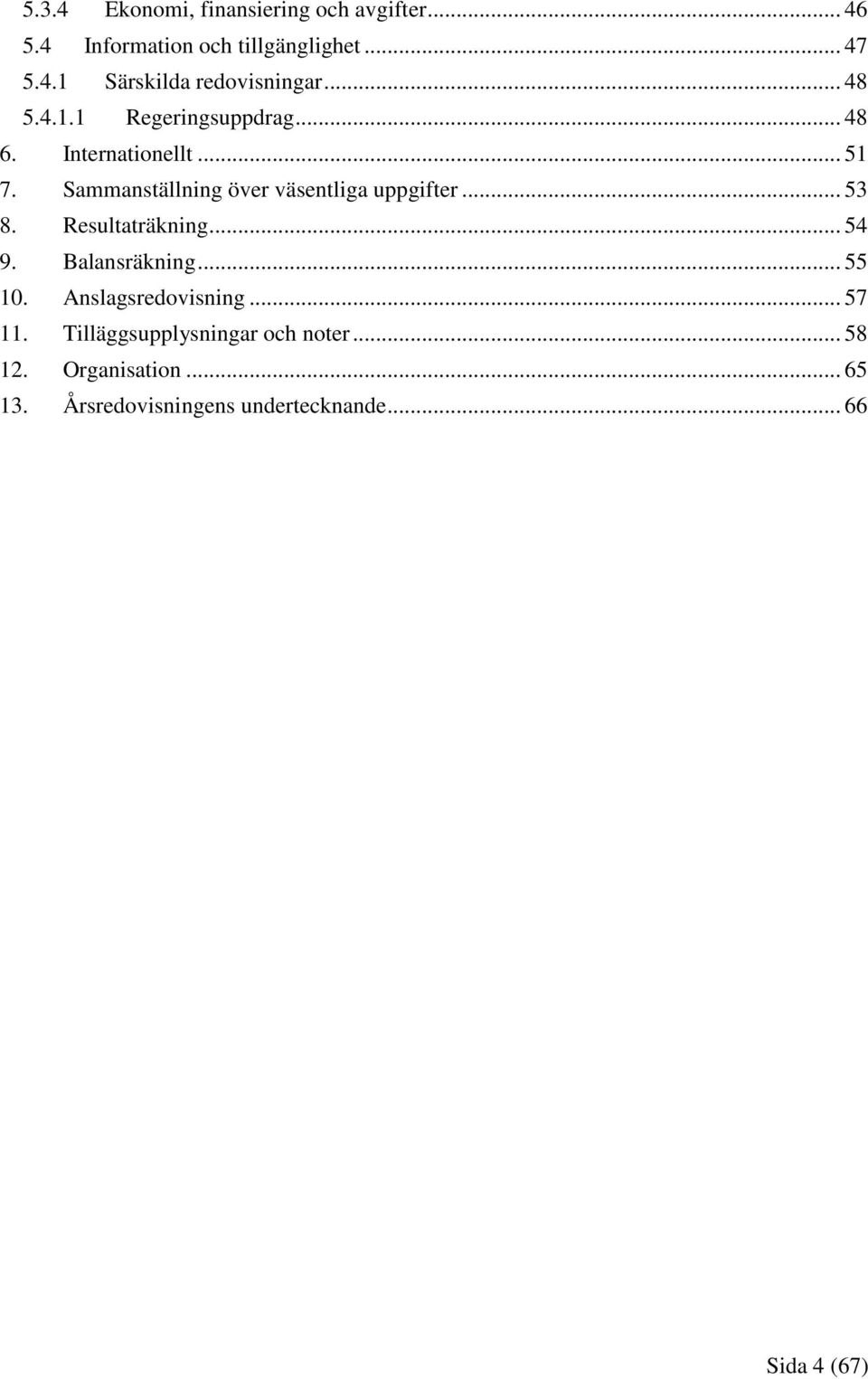 .. 53 8. Resultaträkning... 54 9. Balansräkning... 55 10. Anslagsredovisning... 57 11.