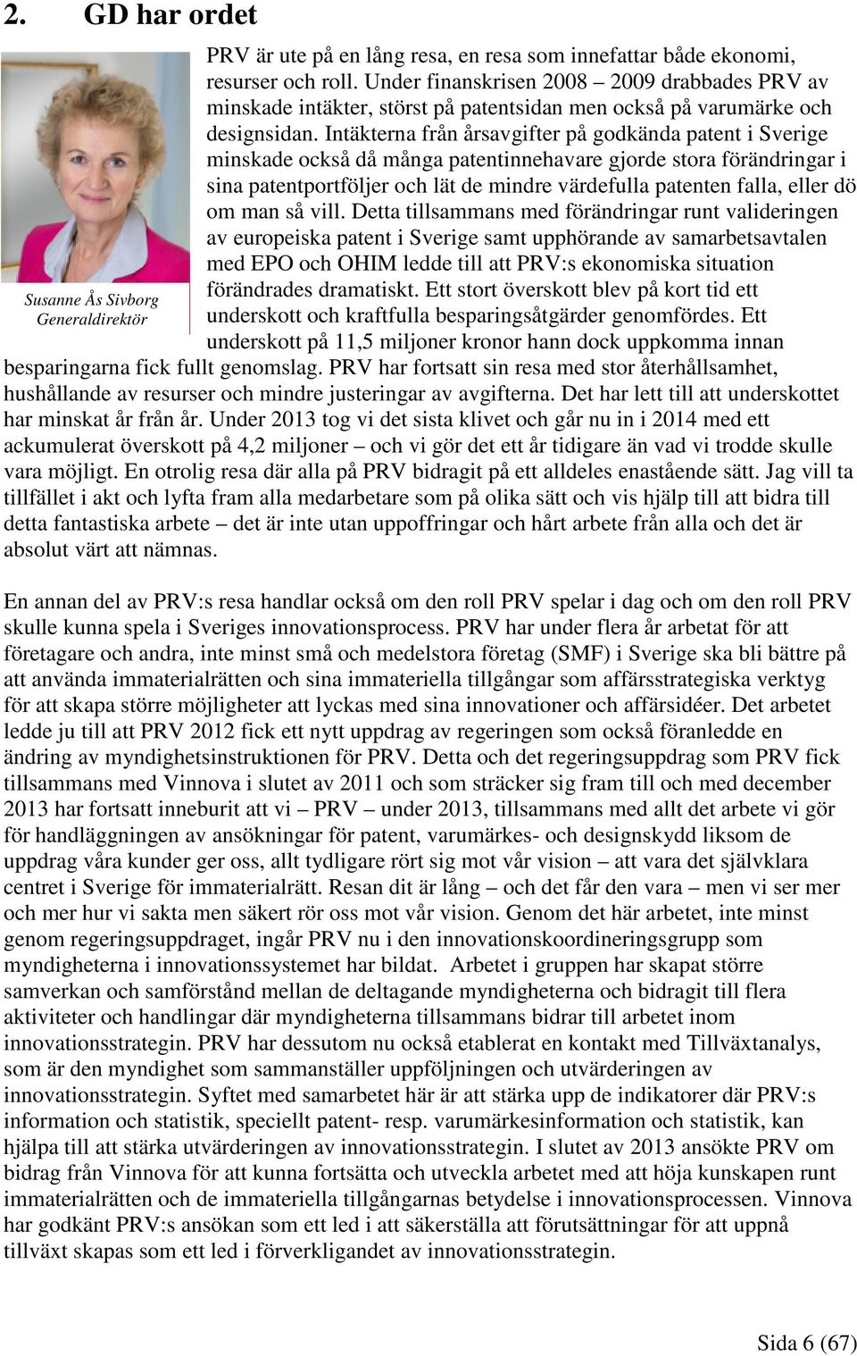 Intäkterna från årsavgifter på godkända patent i Sverige minskade också då många patentinnehavare gjorde stora förändringar i sina patentportföljer och lät de mindre värdefulla patenten falla, eller