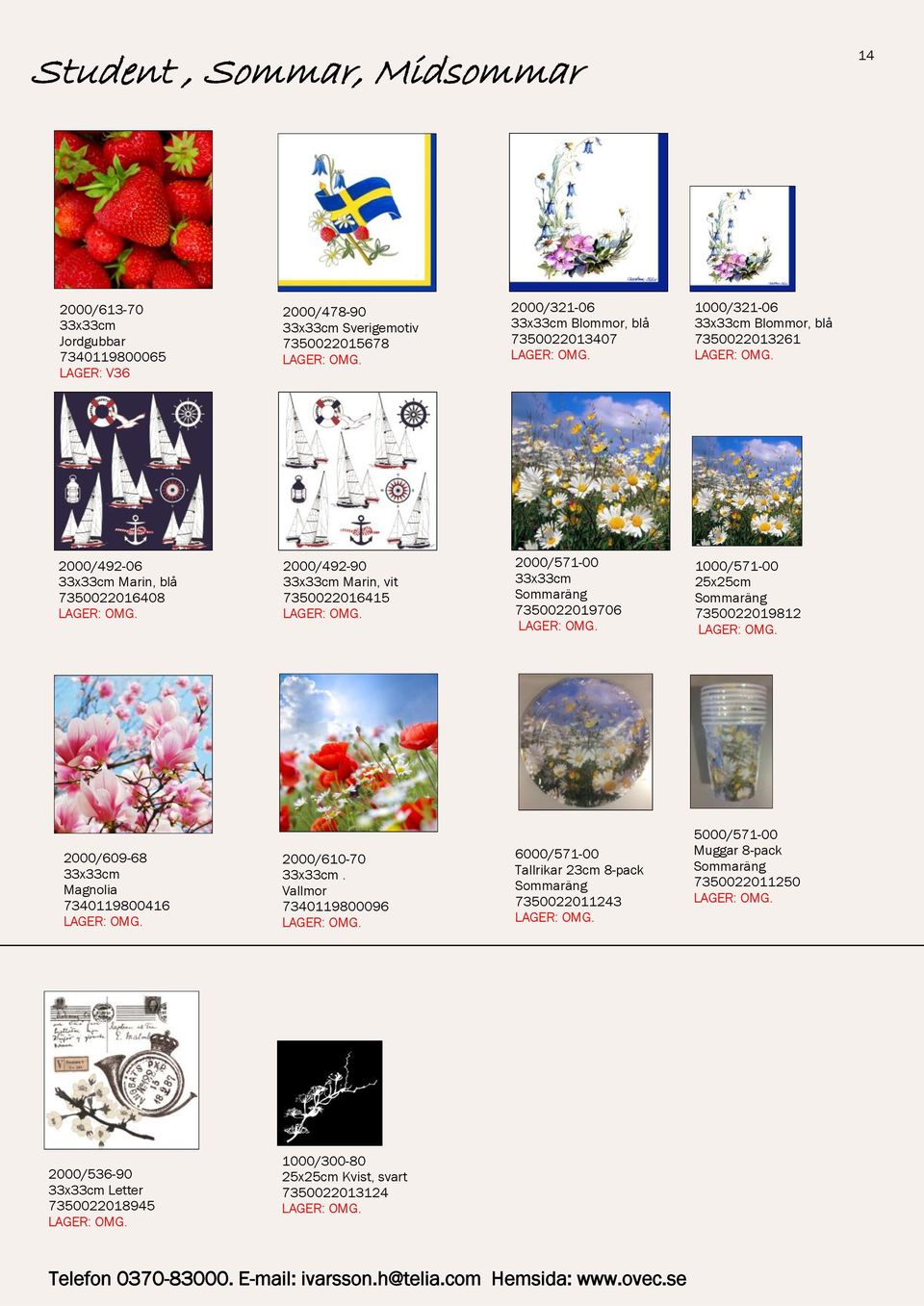 Sommaräng 7350022019706 1000/571-00 Sommaräng 7350022019812 2000/609-68 Magnolia 7340119800416 2000/610-70.