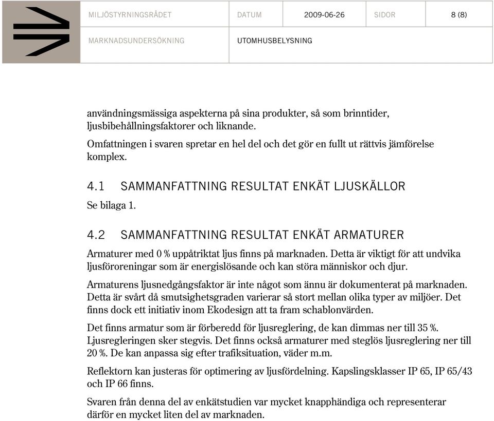 Detta är viktigt för att undvika ljusföroreningar som är energislösande och kan störa människor och djur. Armaturens ljusnedgångsfaktor är inte något som ännu är dokumenterat på marknaden.