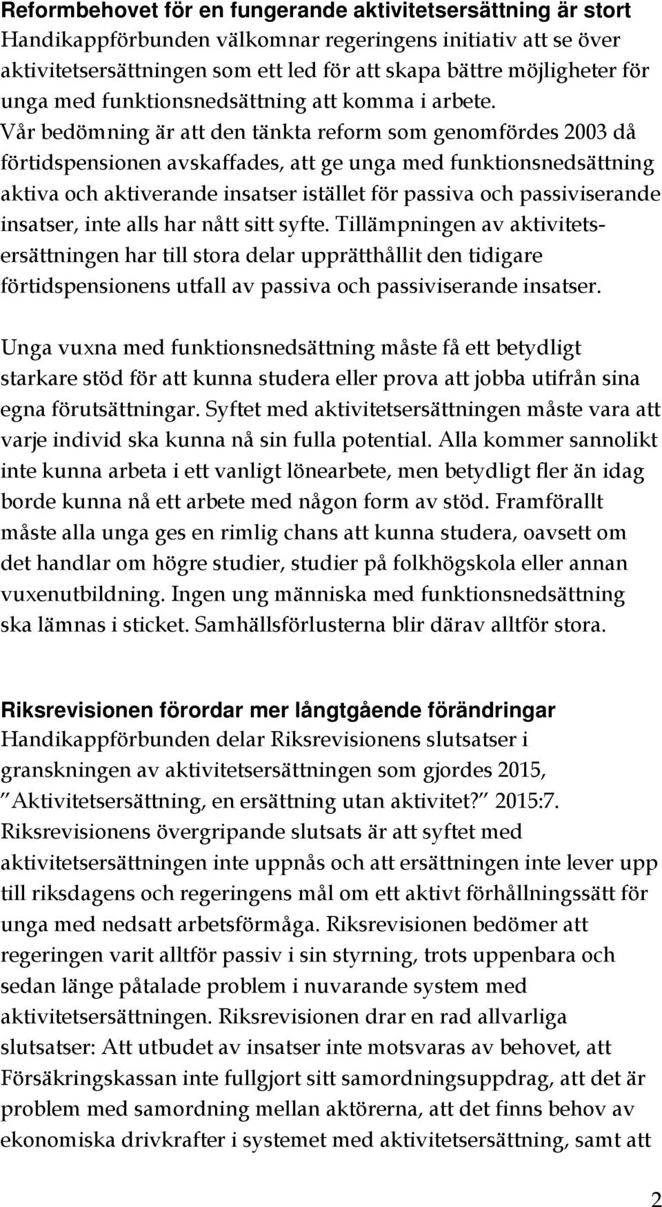 Vår bedömning är att den tänkta reform som genomfördes 2003 då förtidspensionen avskaffades, att ge unga med funktionsnedsättning aktiva och aktiverande insatser istället för passiva och