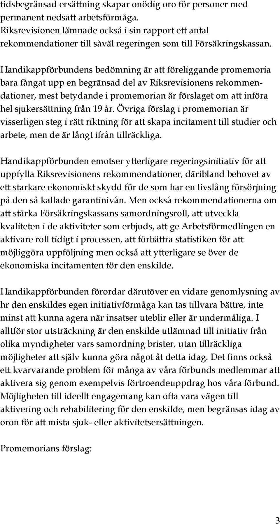 Handikappförbundens bedömning är att föreliggande promemoria bara fångat upp en begränsad del av Riksrevisionens rekommendationer, mest betydande i promemorian är förslaget om att införa hel
